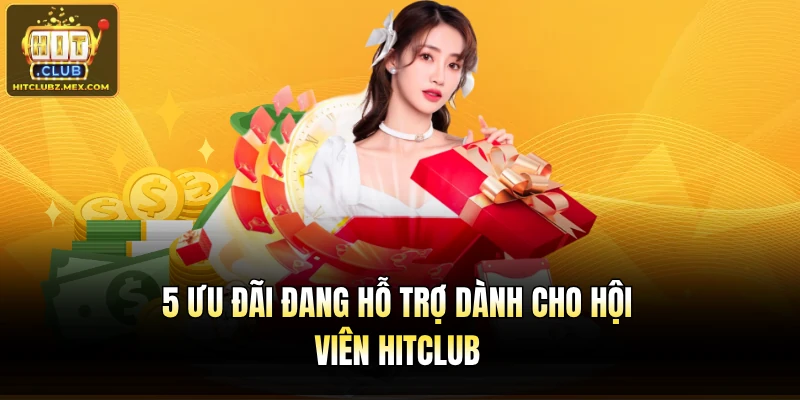 5 ưu đãi đang hỗ trợ dành cho hội viên Hitclub 