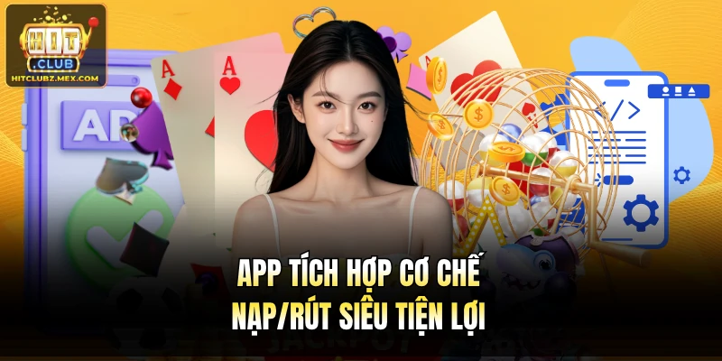 App tích hợp cơ chế nạp/rút siêu tiện lợi