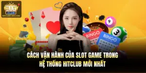 Cách Vận Hành Của Slot Game Trong Hệ Thống Hitclub Mới Nhất