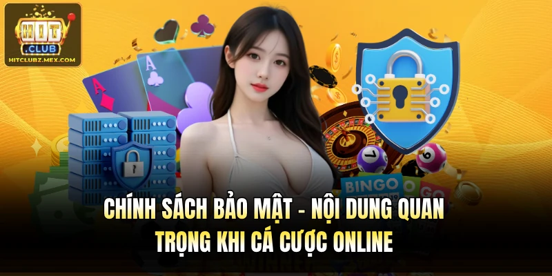 Chính sách bảo mật - Nội dung quan trọng khi cá cược online