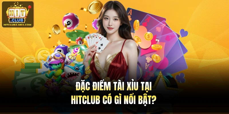 Đặc điểm Tài Xỉu tại Hitclub có gì nổi bật?