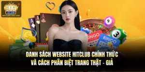 Danh Sách Website Hitclub Chính Thức Và Cách Phân Biệt Trang Thật - Giả