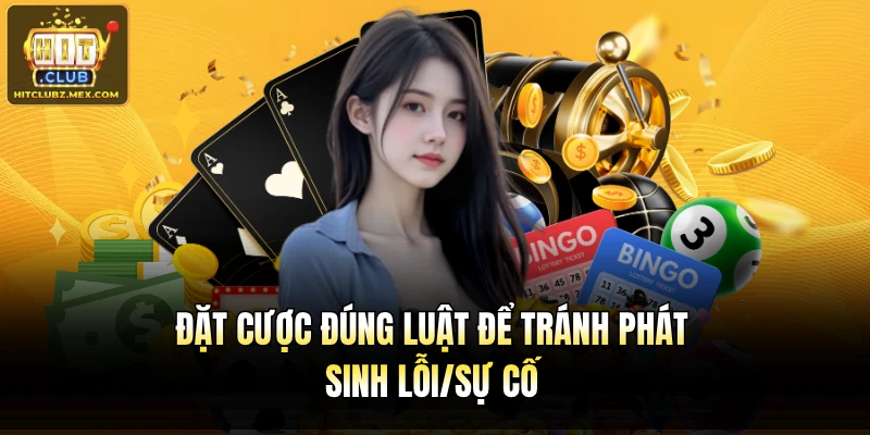 Đặt cược đúng luật để tránh phát sinh lỗi/sự cố