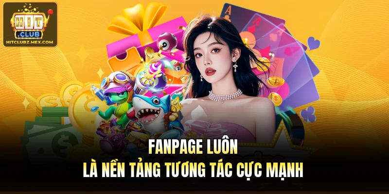 Fanpage luôn là nền tảng tương tác cực mạnh