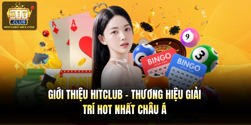 Giới thiệu Hitclub - Thương hiệu giải trí hot nhất châu Á