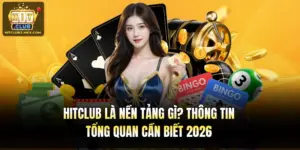 Hitclub Là Nền Tảng Gì? Thông Tin Tổng Quan Cần Biết 2026