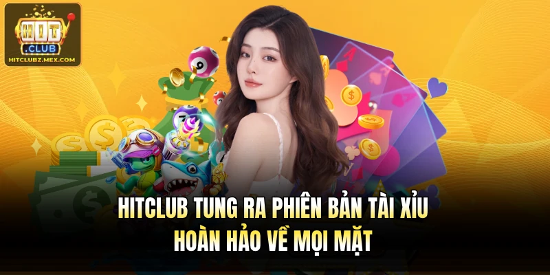 Hitclub tung ra phiên bản Tài Xỉu hoàn hảo về mọi mặt