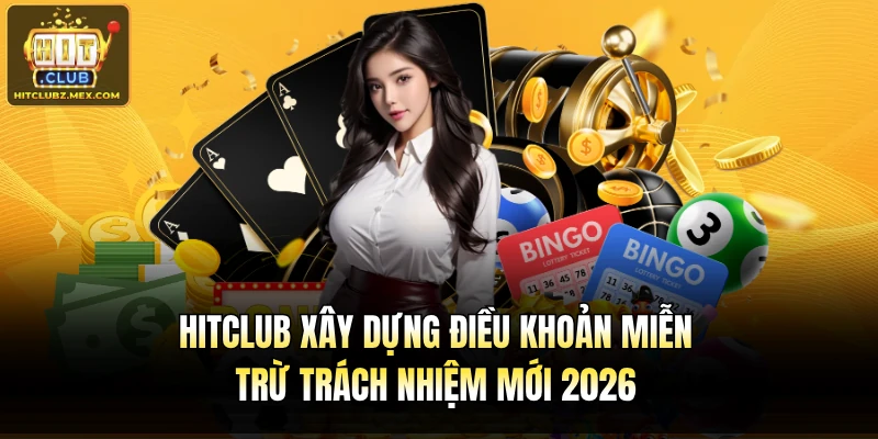Hitclub xây dựng điều khoản miễn trừ trách nhiệm mới 2026