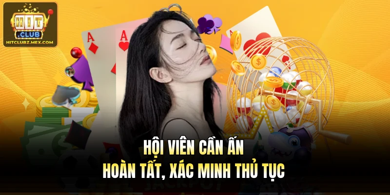 Hội viên cần ấn hoàn tất, xác minh thủ tục