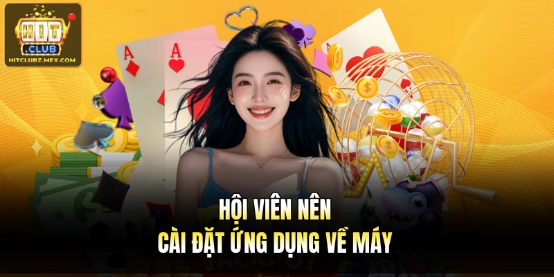 Hội viên nên cài đặt ứng dụng về máy
