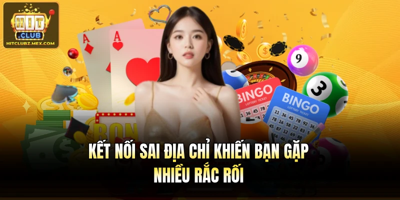 Kết nối sai địa chỉ khiến bạn gặp nhiều rắc rối