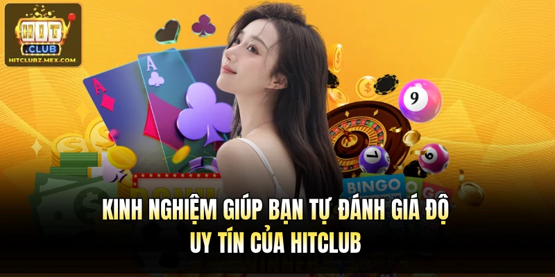 Kinh nghiệm giúp bạn tự đánh giá độ uy tín của Hitclub