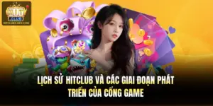 Lịch Sử Hitclub Và Các Giai Đoạn Phát Triển Của Cổng Game