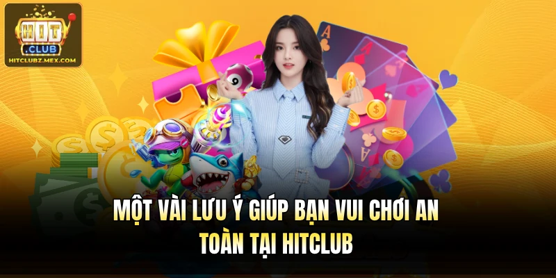 Một vài lưu ý giúp bạn vui chơi an toàn tại Hitclub
