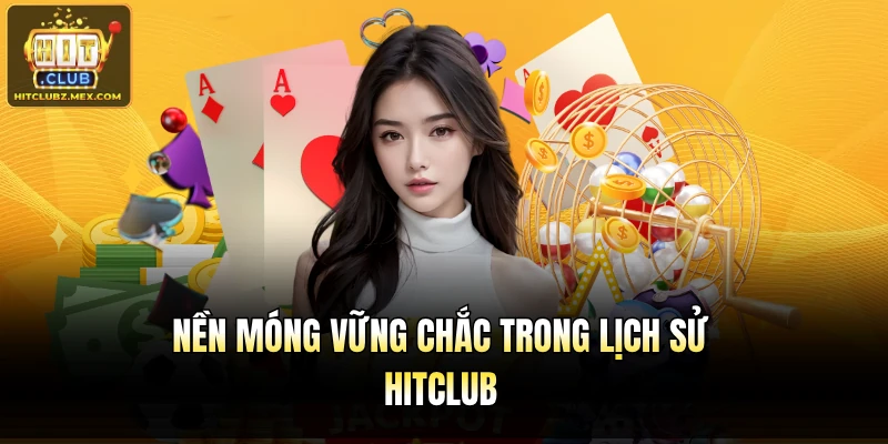 Nền móng vững chắc trong lịch sử Hitclub