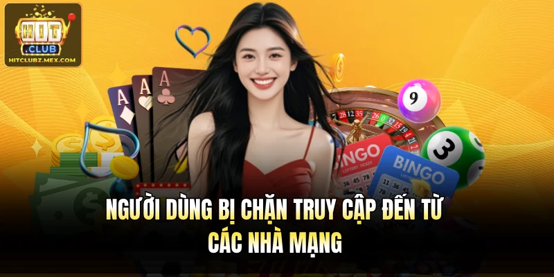 Người dùng bị chặn truy cập đến từ các nhà mạng