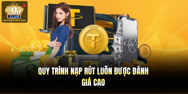 Quy trình nạp rút luôn được đánh giá cao