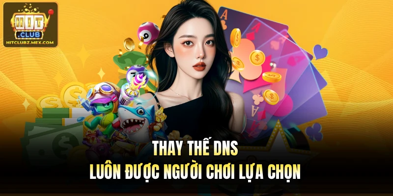 Thay thế DNS luôn được người chơi lựa chọn