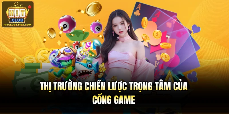 Thị trường chiến lược trọng tâm của cổng game
