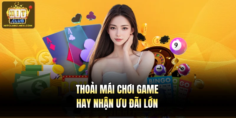 Thoải mái chơi game hay nhận ưu đãi lớn