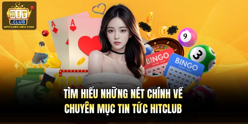 Tìm hiểu những nét chính về chuyên mục tin tức Hitclub 