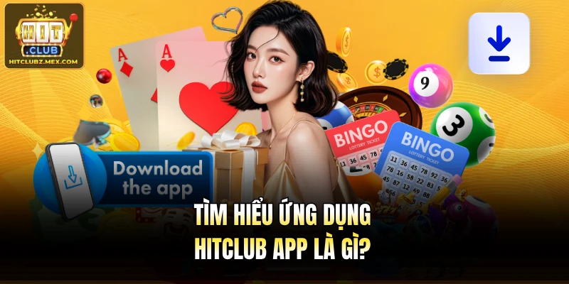 Tìm hiểu ứng dụng Hitclub app là gì?