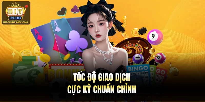Tốc độ giao dịch cực kỳ chuẩn chỉnh