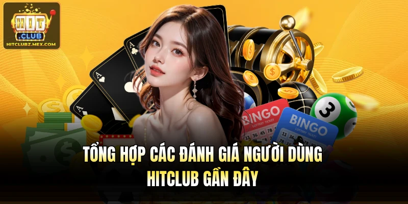 Tổng hợp các đánh giá người dùng Hitclub gần đây