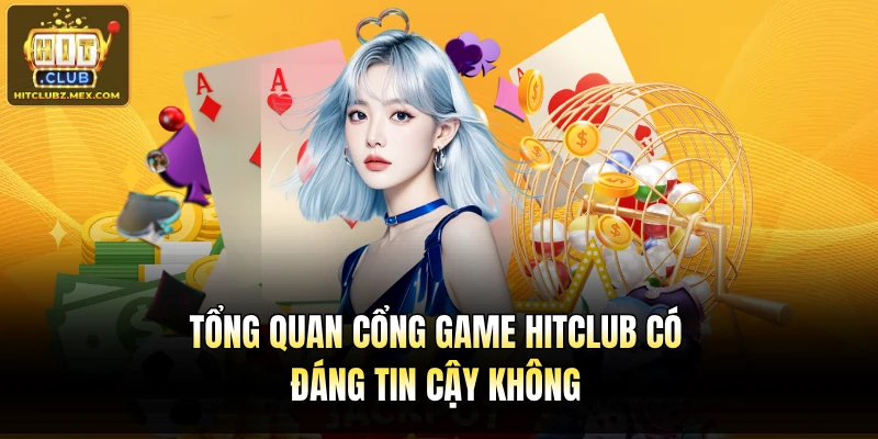 Tổng quan cổng game Hitclub có đáng tin cậy không