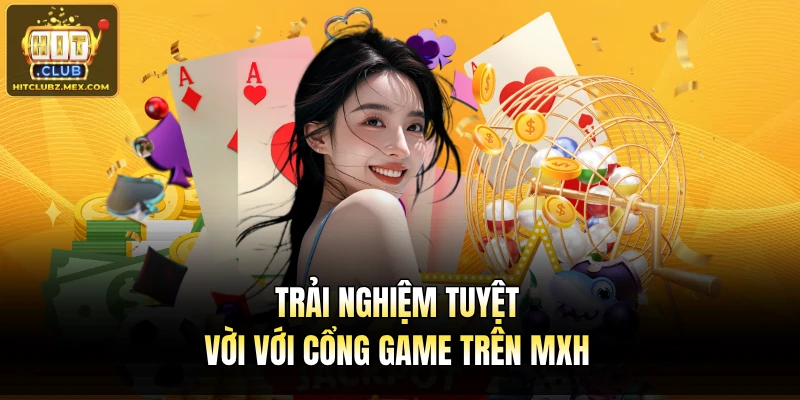Trải nghiệm tuyệt vời với cổng game trên MXH 