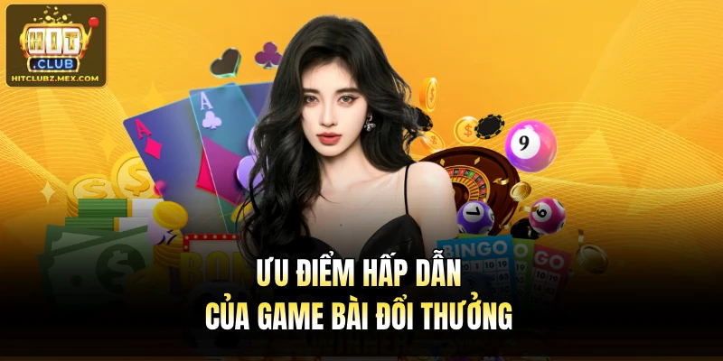 Ưu điểm hấp dẫn của Game bài đổi thưởng
