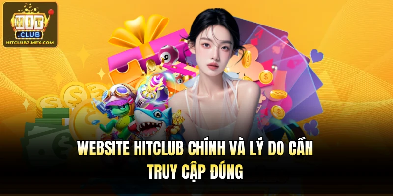 Website Hitclub chính và lý do cần truy cập đúng