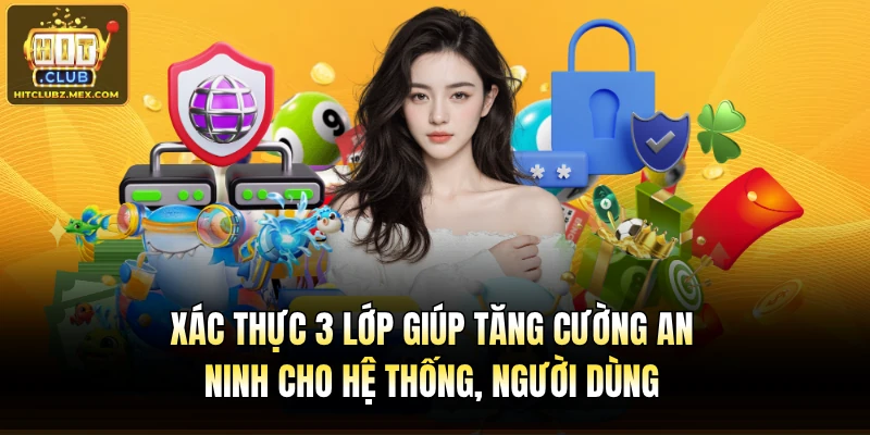 Xác thực 3 lớp giúp tăng cường an ninh cho hệ thống, người dùng